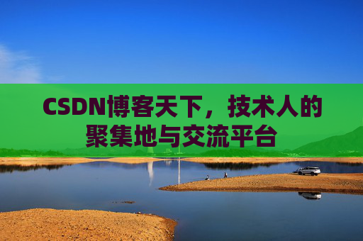 CSDN博客天下,技术人的聚集地与交流平台